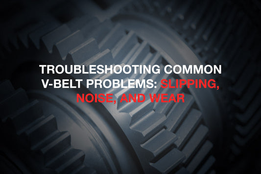 Troubleshooting Common V-Belt Problems: Slipping, Noise, and Wear